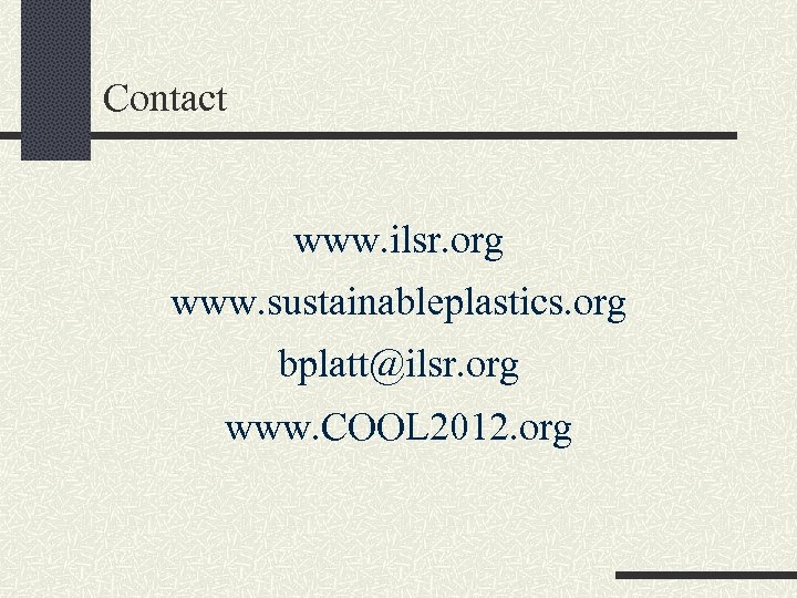 Contact www. ilsr. org www. sustainableplastics. org bplatt@ilsr. org www. COOL 2012. org 