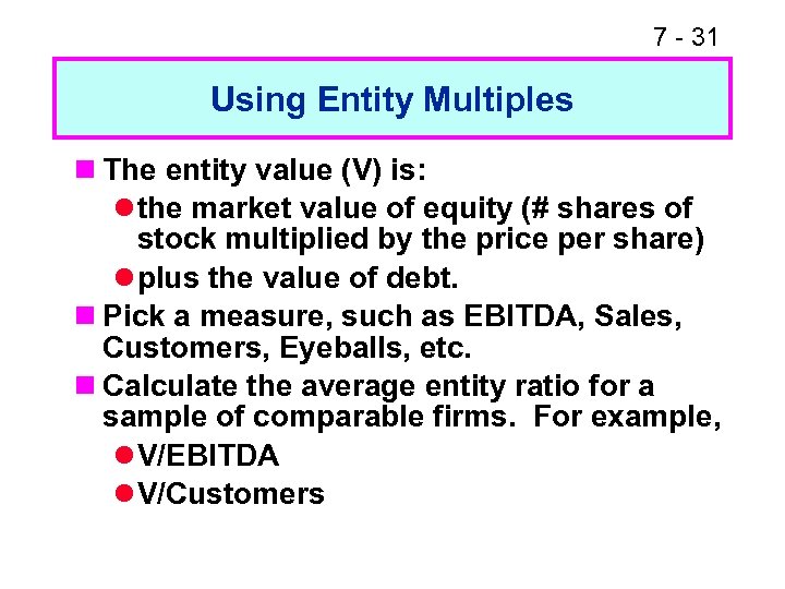 7 - 31 Using Entity Multiples n The entity value (V) is: l the