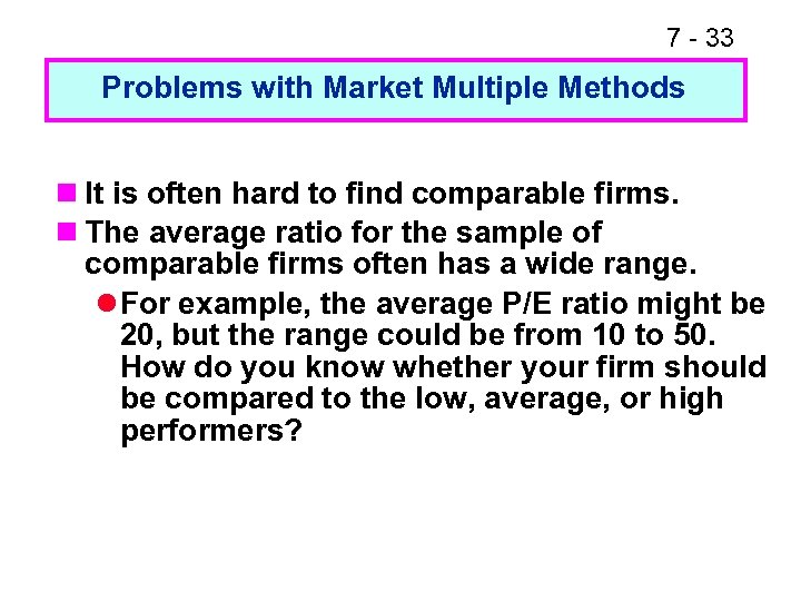 7 - 33 Problems with Market Multiple Methods n It is often hard to