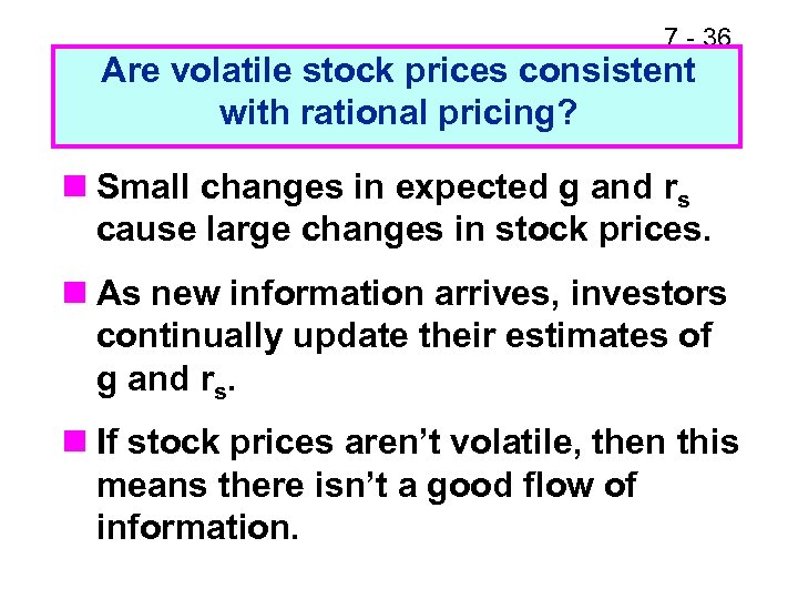 7 - 36 Are volatile stock prices consistent with rational pricing? n Small changes