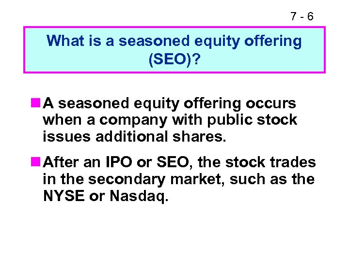 7 -6 What is a seasoned equity offering (SEO)? n A seasoned equity offering