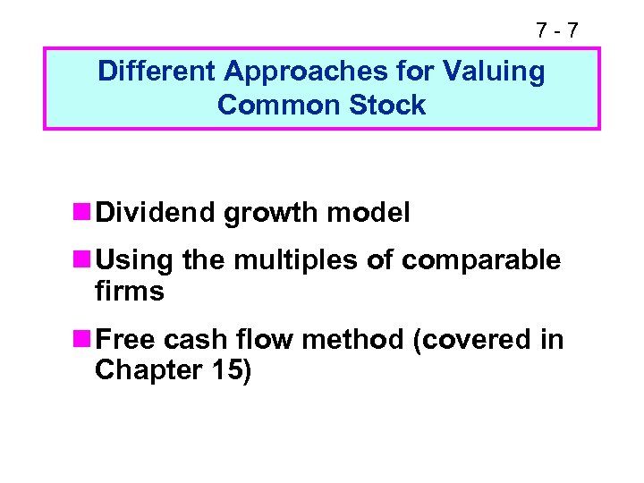 7 -7 Different Approaches for Valuing Common Stock n Dividend growth model n Using