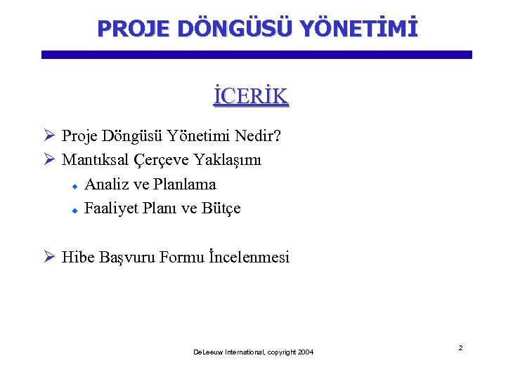 PROJE DÖNGÜSÜ YÖNETİMİ İÇERİK Ø Proje Döngüsü Yönetimi Nedir? Ø Mantıksal Çerçeve Yaklaşımı Analiz