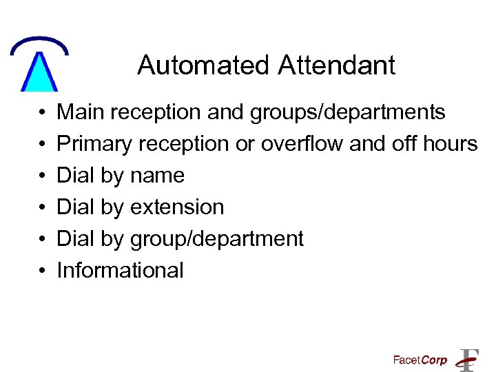 Automated Attendant • • • Main reception and groups/departments Primary reception or overflow and