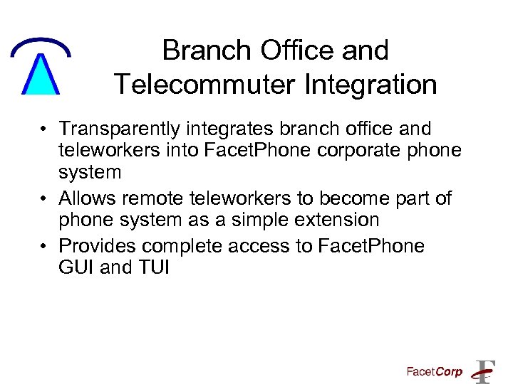 Branch Office and Telecommuter Integration • Transparently integrates branch office and teleworkers into Facet.