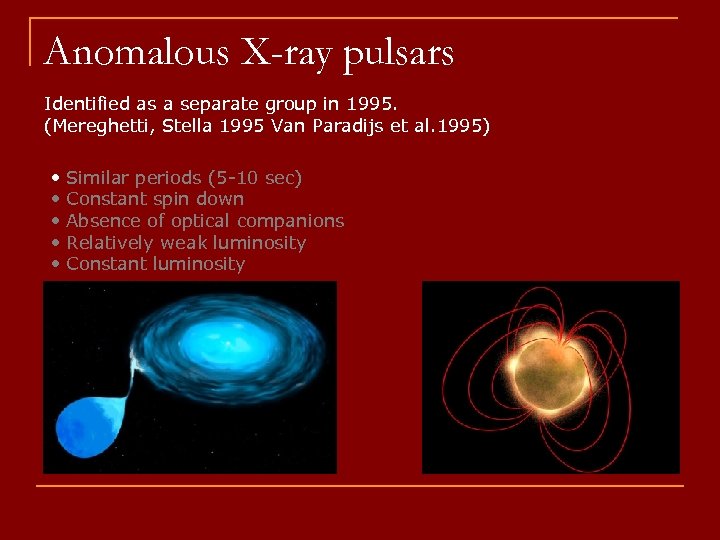 Anomalous X-ray pulsars Identified as a separate group in 1995. (Mereghetti, Stella 1995 Van
