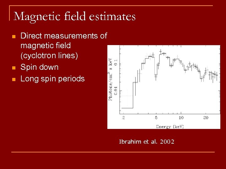 Magnetic field estimates n n n Direct measurements of magnetic field (cyclotron lines) Spin