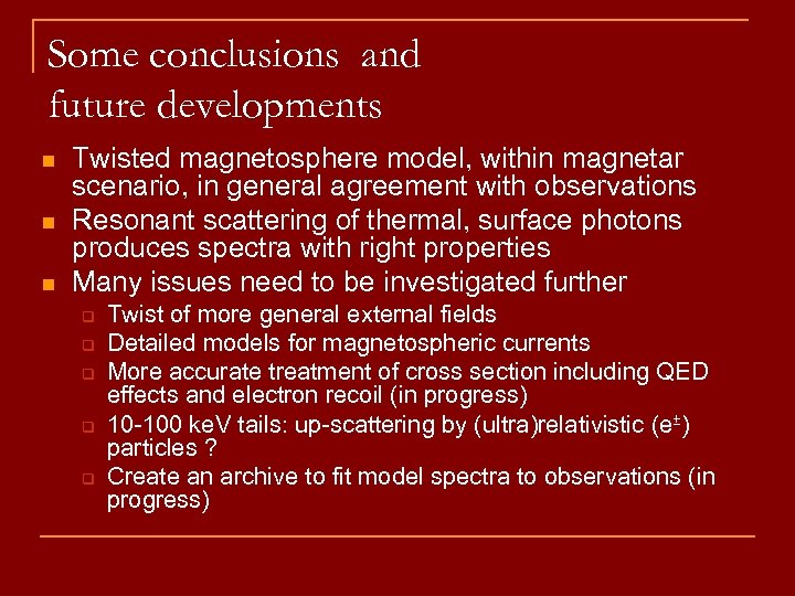 Some conclusions and future developments n n n Twisted magnetosphere model, within magnetar scenario,