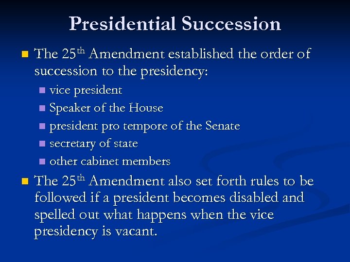 Presidential Succession n The 25 th Amendment established the order of succession to the