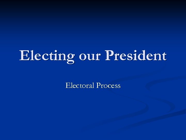 Electing our President Electoral Process 
