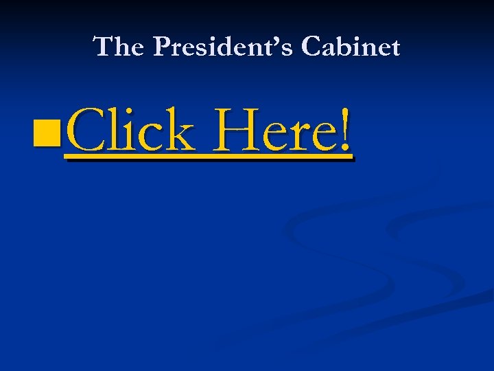 The President’s Cabinet n. Click Here! 