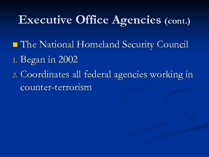 Executive Office Agencies (cont. ) n The National Homeland Security Council Began in 2002
