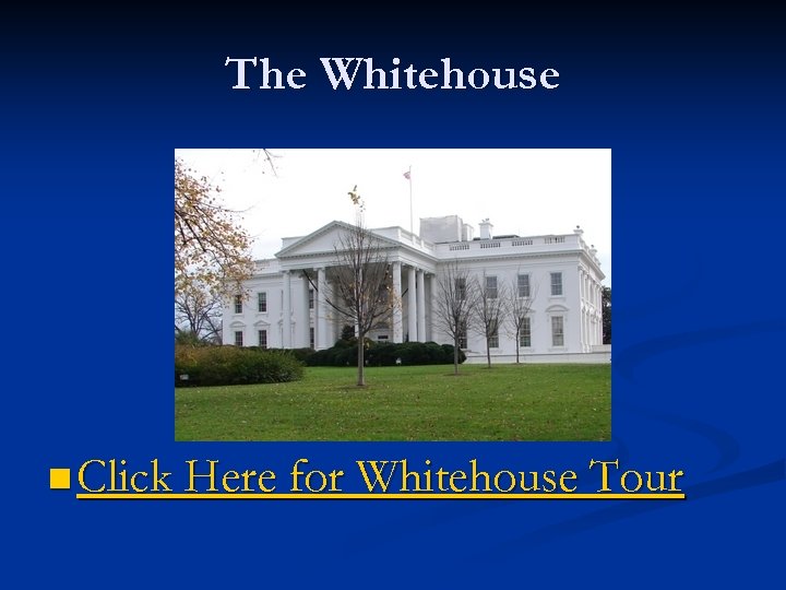 The Whitehouse n Click Here for Whitehouse Tour 