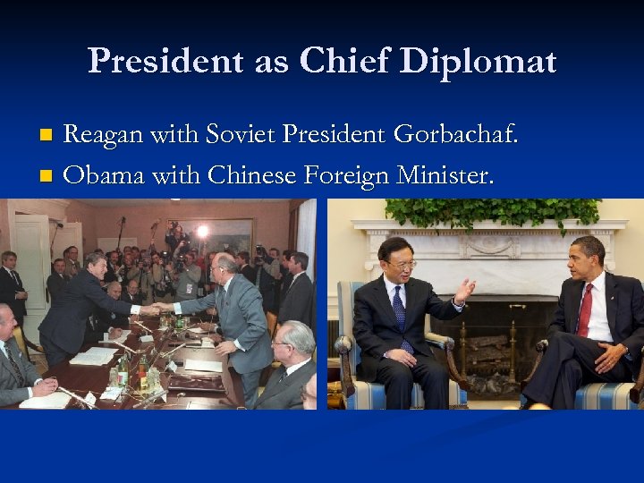 President as Chief Diplomat Reagan with Soviet President Gorbachaf. n Obama with Chinese Foreign