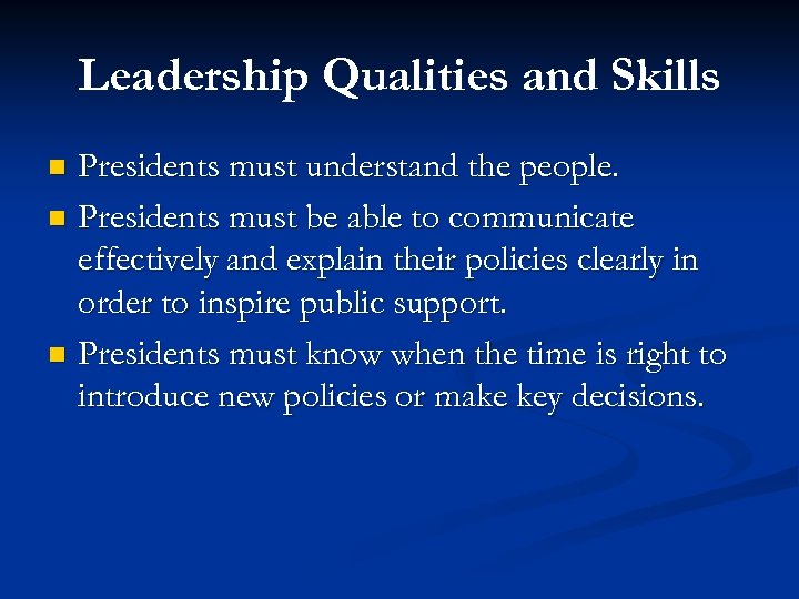 Leadership Qualities and Skills Presidents must understand the people. n Presidents must be able