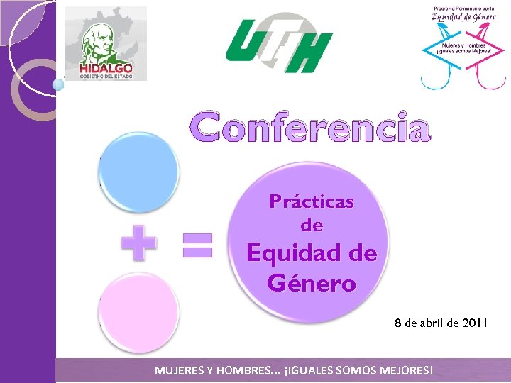 Conferencia Prácticas de Equidad de Género 8 de abril de 2011 MUJERES Y HOMBRES.