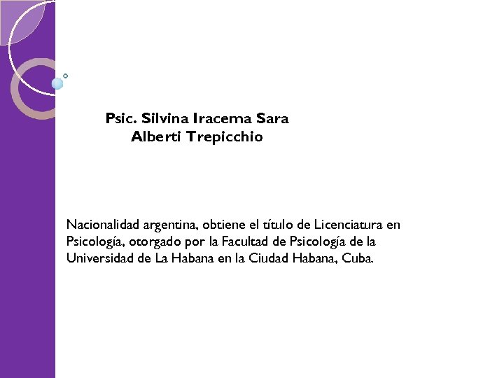 Psic. Silvina Iracema Sara Alberti Trepicchio Nacionalidad argentina, obtiene el título de Licenciatura en