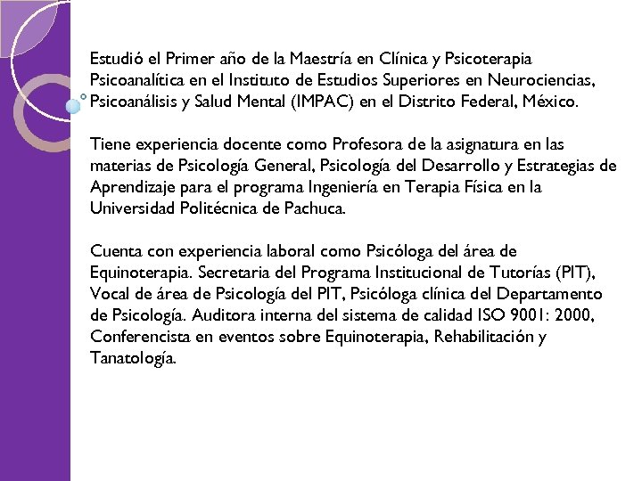 Estudió el Primer año de la Maestría en Clínica y Psicoterapia Psicoanalítica en el