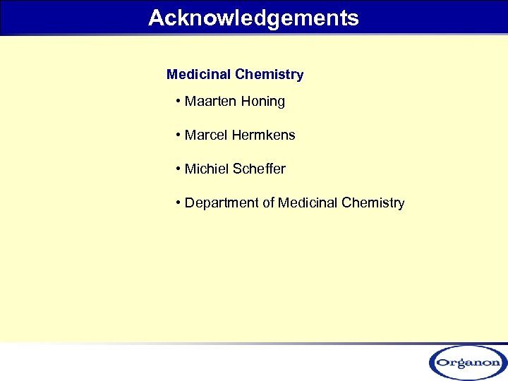 Acknowledgements Medicinal Chemistry • Maarten Honing • Marcel Hermkens • Michiel Scheffer • Department