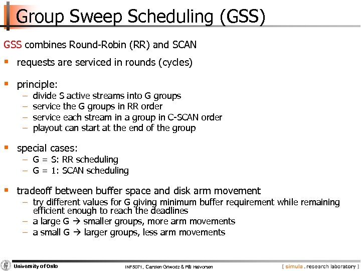 Group Sweep Scheduling (GSS) GSS combines Round Robin (RR) and SCAN § requests are