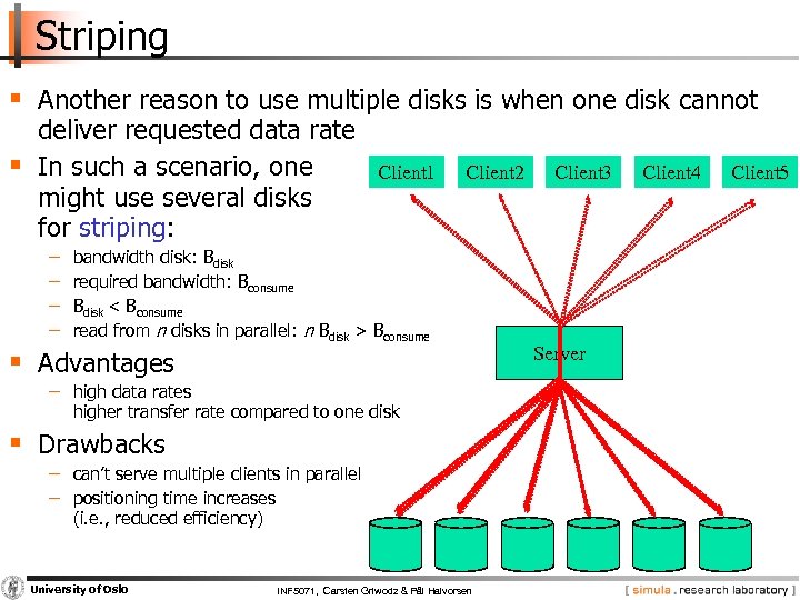 Striping § Another reason to use multiple disks is when one disk cannot §