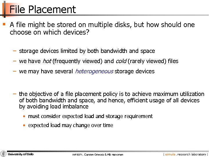 File Placement § A file might be stored on multiple disks, but how should