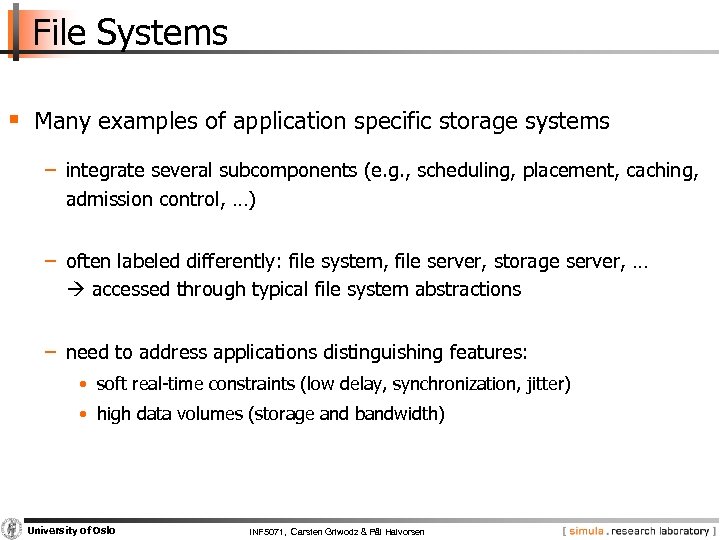 File Systems § Many examples of application specific storage systems − integrate several subcomponents