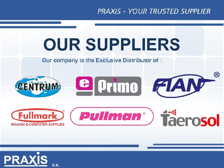 OUR SUPPLIERS Our company is the Exclusive Distributor of : 