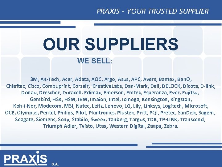 OUR SUPPLIERS WE SELL: 3 M, A 4 -Tech, Acer, Adata, AOC, Argo, Asus,