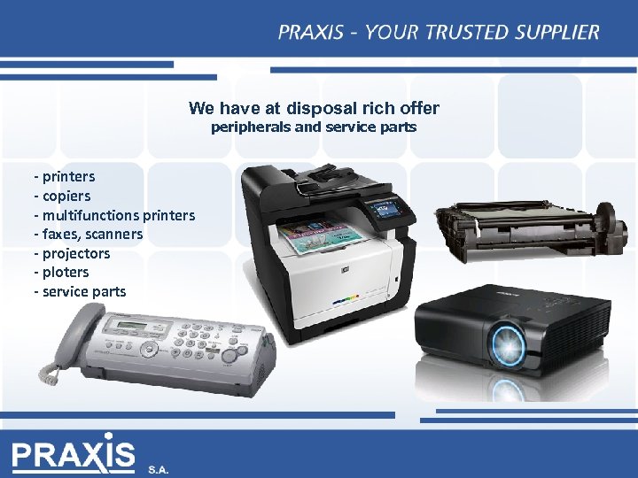 We have at disposal rich offer peripherals and service parts - printers - copiers