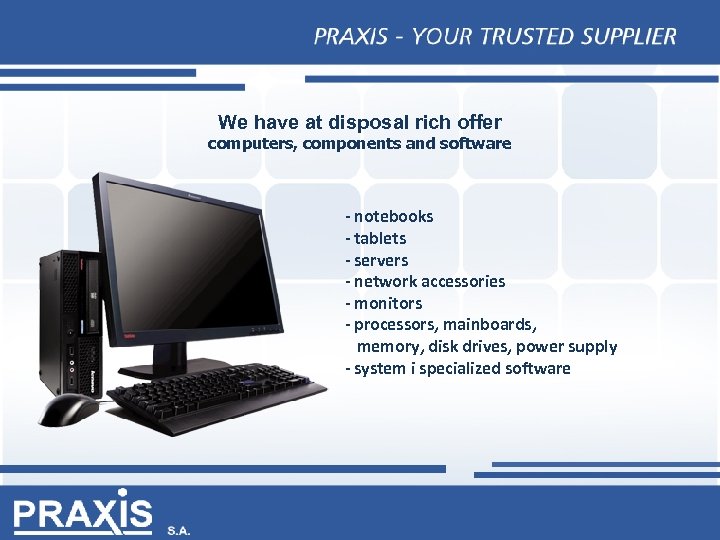 We have at disposal rich offer computers, components and software - notebooks - tablets