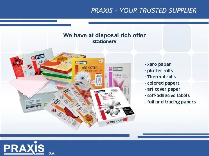 We have at disposal rich offer stationery - xero paper - plotter rolls -