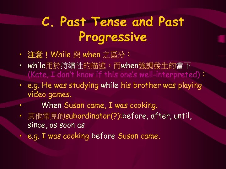 C. Past Tense and Past Progressive • 注意！While 與 when 之區分： • while用於持續性的描述，而when強調發生的當下 (Kate,