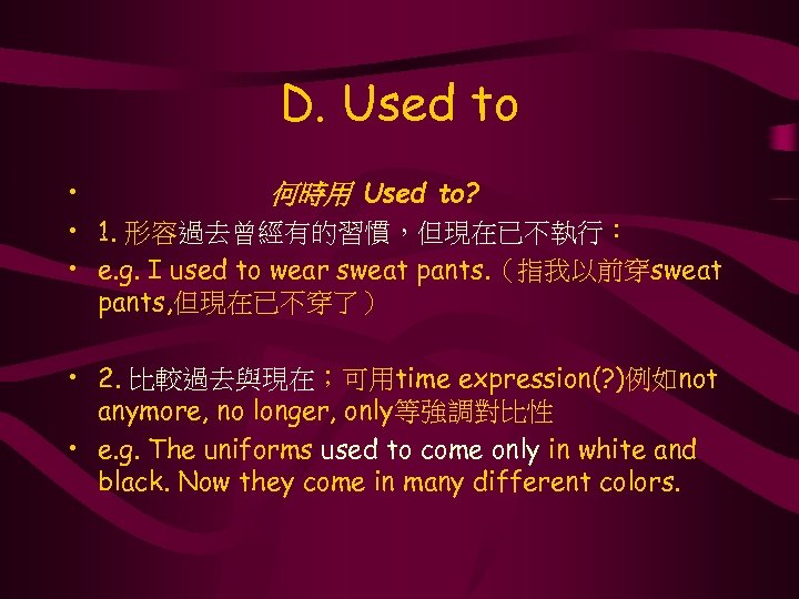 D. Used to • 何時用 Used to? • 1. 形容過去曾經有的習慣，但現在已不執行： • e. g. I
