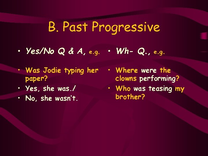 B. Past Progressive • Yes/No Q & A, e. g. • Was Jodie typing