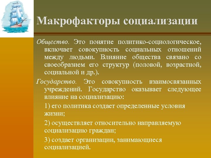 Макрофакторы социализации Общество. Это понятие политико-социологическое, включает совокупность социальных отношений между людьми. Влияние общества