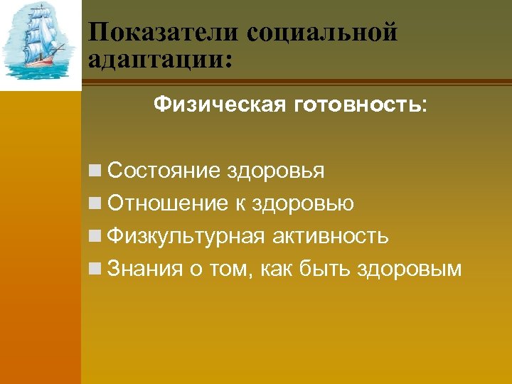 Показатели социальной адаптации: Физическая готовность: n Состояние здоровья n Отношение к здоровью n Физкультурная