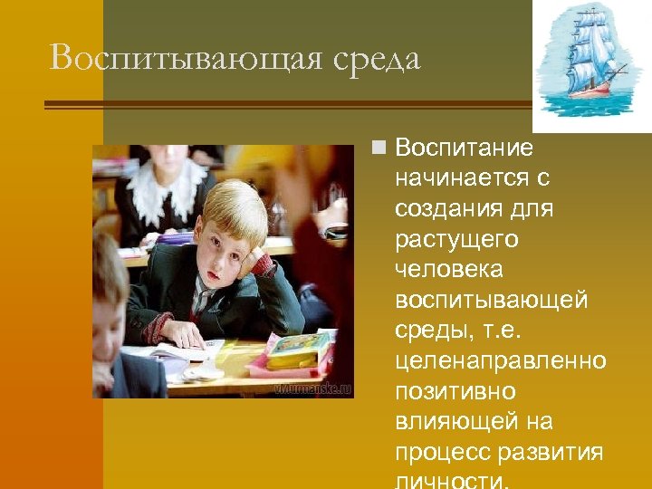 Воспитывающая среда n Воспитание начинается с создания для растущего человека воспитывающей среды, т. е.