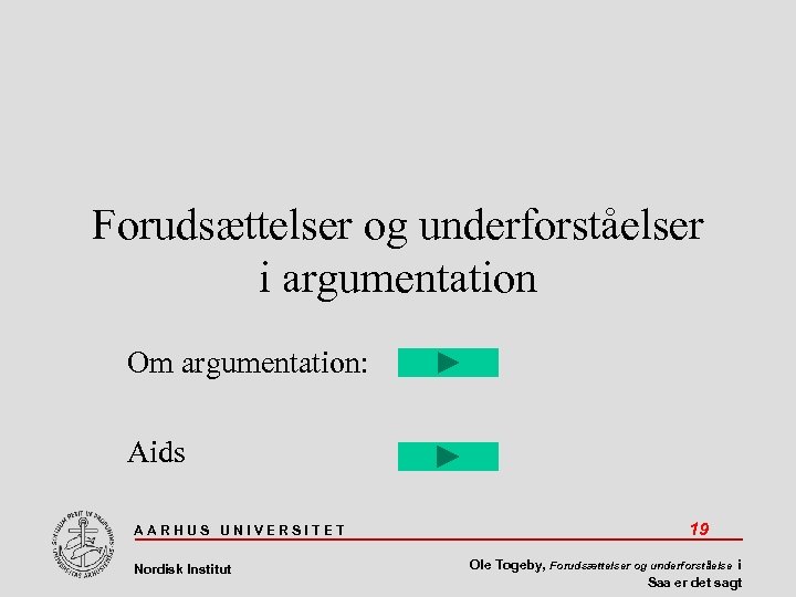 Forudsættelser og underforståelser i argumentation Om argumentation: Aids AARHUS UNIVERSITET Nordisk Institut 19 Ole