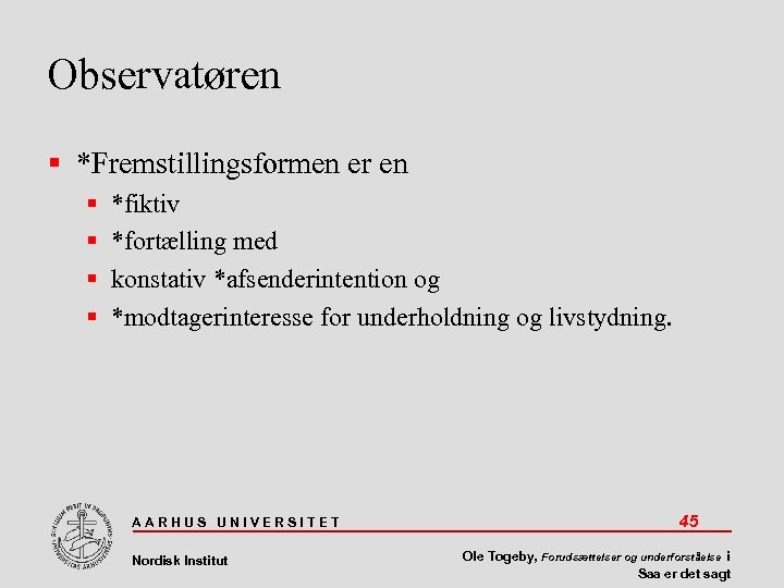 Observatøren *Fremstillingsformen er en *fiktiv *fortælling med konstativ *afsenderintention og *modtagerinteresse for underholdning og