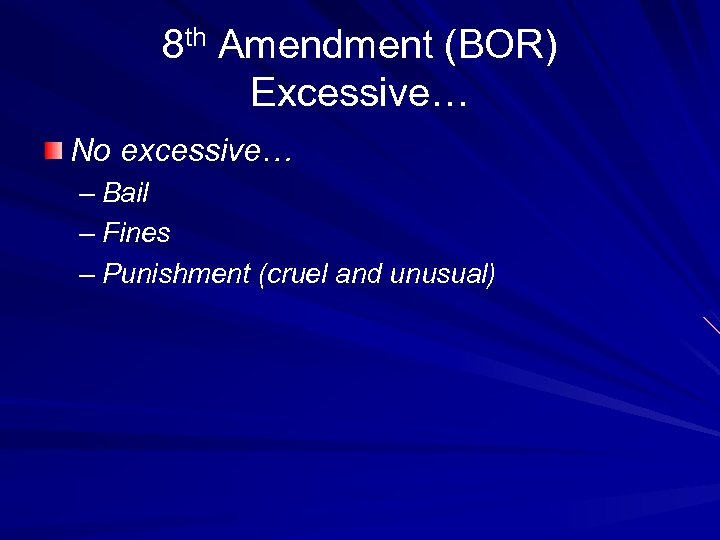 8 th Amendment (BOR) Excessive… No excessive… – Bail – Fines – Punishment (cruel