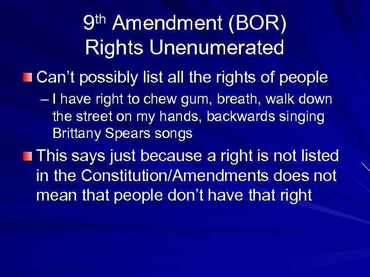 9 th Amendment (BOR) Rights Unenumerated Can’t possibly list all the rights of people