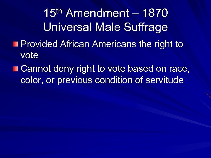 15 th Amendment – 1870 Universal Male Suffrage Provided African Americans the right to