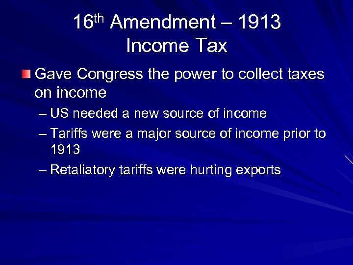 16 th Amendment – 1913 Income Tax Gave Congress the power to collect taxes