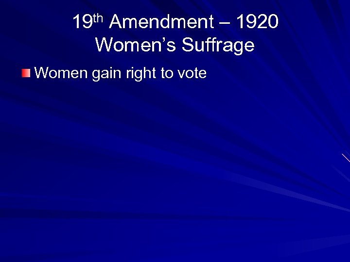 19 th Amendment – 1920 Women’s Suffrage Women gain right to vote 