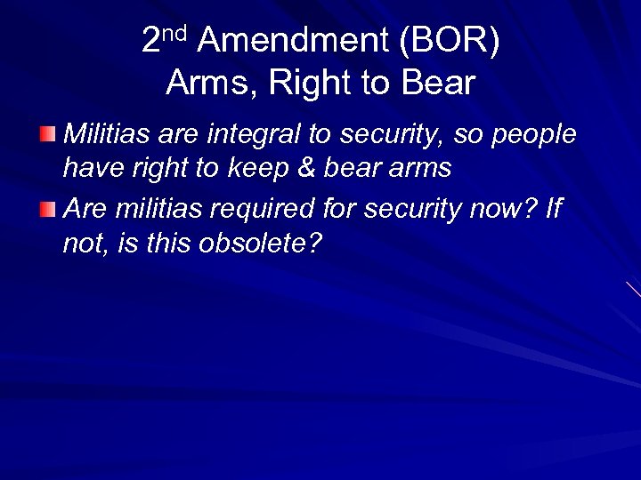 2 nd Amendment (BOR) Arms, Right to Bear Militias are integral to security, so