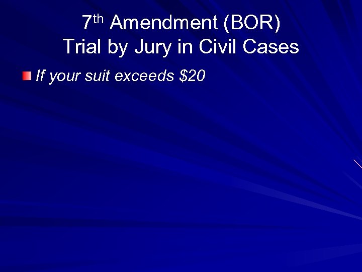7 th Amendment (BOR) Trial by Jury in Civil Cases If your suit exceeds