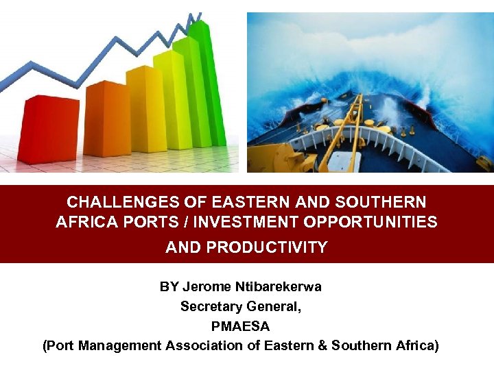 CHALLENGES OF EASTERN AND SOUTHERN AFRICA PORTS / INVESTMENT OPPORTUNITIES AND PRODUCTIVITY BY Jerome