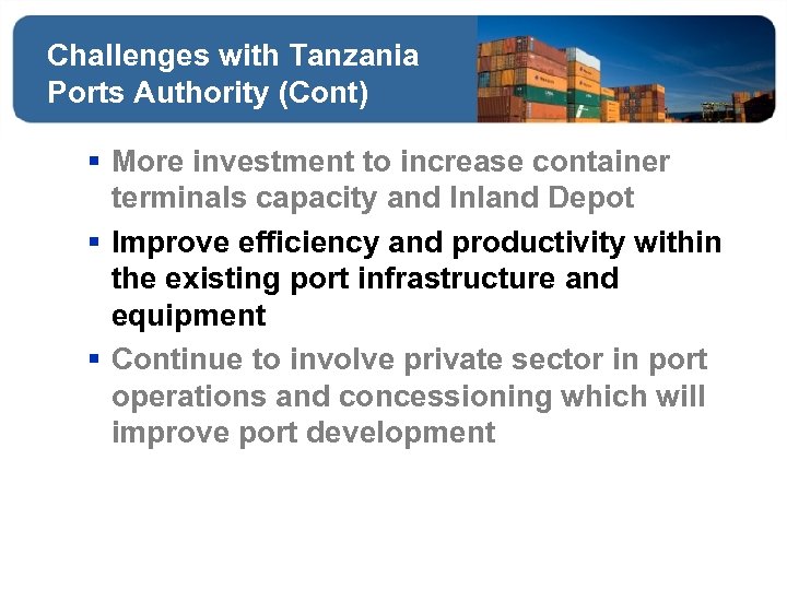 Challenges with Tanzania Ports Authority (Cont) § More investment to increase container terminals capacity