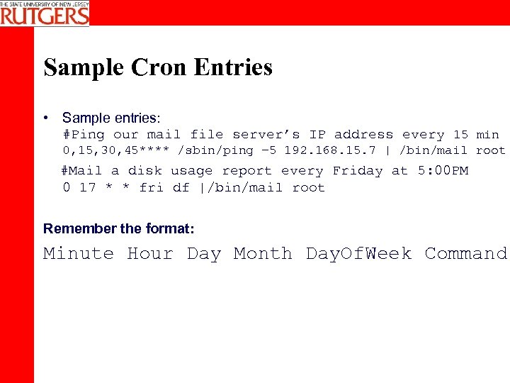 Sample Cron Entries • Sample entries: #Ping our mail file server’s IP address every